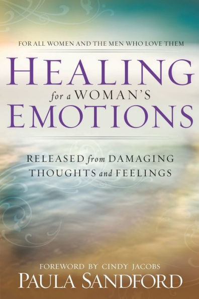 Healing For A Woman's Emotions: Released from Damaging Thoughts and Feelings