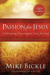 Title: Passion for Jesus: Cultivating Extravagant Love for God, Author: Mike Bickle