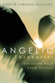Title: Angelic Encounters: Engaging Help from Heaven, Author: James W Goll