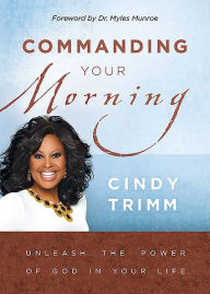 Title: Commanding Your Morning: Unleash the Power of God in Your Life, Author: Cindy Trimm