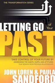 Title: Letting Go of Your Past: Take Control of Your Future by Addressing the Habits, Hurts, and Attitudes That Remain from Previous Relationships, Author: John Loren Sandford