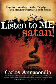 Title: Listen To Me Satan!: Keys for breaking the devil's grip and bringing revival to your world, Author: Carlos Annacondia