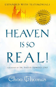 Title: Heaven Is So Real!: Expanded with Testimonials, Author: Choo Thomas