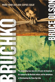 Title: Bruchko: The Astonishing True Story of a 19-Year-Old American, His Capture by the Motilone Indians and His Adventures in Christianizing the Stone Age Tribe, Author: Bruce Olson