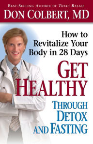 Title: Get Healthy Through Detox and Fasting: How to Revitalize Your Body in 28 Days, Author: Don Colbert MD