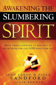 Title: Awakening The Slumbering Spirit: Move from Lukewarm to Red-Hot by Recapturing the Life God Wants for You, Author: John Loren Sandford