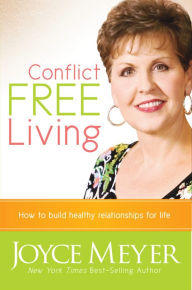 Title: Conflict Free Living: How to Build Healthy Relationships for Life, Author: Joyce Meyer