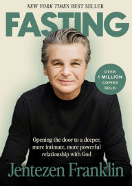 Title: Fasting: Opening the Door to a Deeper, More Intimate, More Powerful Relationship With God, Author: Jentezen Franklin