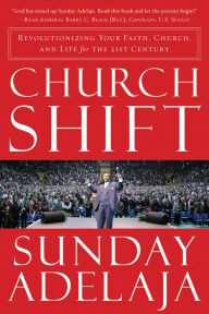 Title: Church Shift: Revolutionizing Your Faith, Church, and Life for the 21st Century, Author: Sunday Adelaja