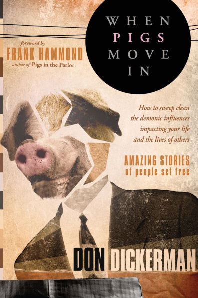 When Pigs Move In: How to Sweep Clean the Demonic Influences Impacting Your Life and the Lives of Others