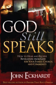 Title: God Still Speaks: How to Hear and Receive Revelation from God for Your Family, Church, and Community, Author: John Eckhardt