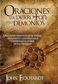 Title: Oraciones Que Derrotan A Los Demonios: Oraciones para vencer de forma aplastante a los demonios, Author: John Eckhardt