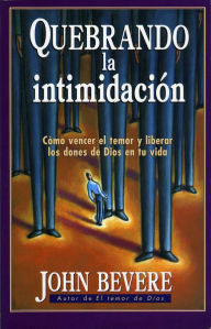 Title: Quebrando la intimidación: Cómo vencer el temor y liberar los dones de Dios en tu vida, Author: John Bevere