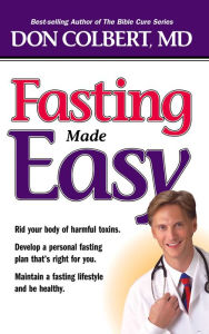 Title: Fasting Made Easy: Rid Your Body of Harmful Toxins. Develop a Personal Fasting Plan that is Right for You. Maintain a Fasting Lifestyle and Be Healthy,, Author: Don Colbert MD
