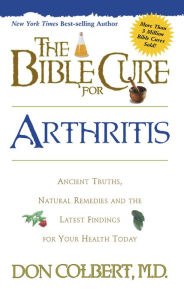 Title: The Bible Cure for Arthritis: Ancient Truths, Natural Remedies and the Latest Findings for Your Health Today, Author: Don Colbert MD