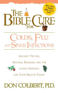 Title: The Bible Cure for Colds and Flu: Ancient Truths, Natural Remedies and the Latest Findings for Your Health Today, Author: Don Colbert MD