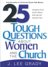 Title: 25 Tough Question About Women and the Church: Answers from God's Word That Will Set Women Free, Author: J Lee Grady