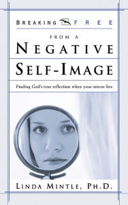 Title: Breaking Free from a Negative Self Image: Finding God's True Reflection When Your Mirror Lies, Author: Linda Mintle