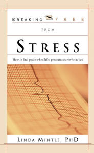 Title: Breaking Free From Stress: How to Find Peace when Life's Pressures Overwhelm You, Author: Linda Mintle