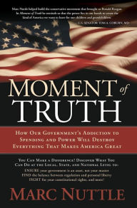 Title: Moment of Truth: How Our Government's Addiction to Spending and Power Will Destroy Everything that Makes America Great, Author: Marc Nuttle