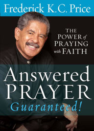 Title: Answered Prayer. Guaranteed!: The Power of Praying with Faith, Author: Frederick KC Price