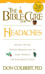 Title: The Bible Cure for Headaches: Ancient Truths, Natural Remedies and the Latest Findings for Your Health Today, Author: Don Colbert MD
