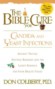 Title: The Bible Cure for Candida and Yeast Infections: Ancient Truths, Natural Remedies and the Latest Findings for Your Health Today, Author: Don Colbert