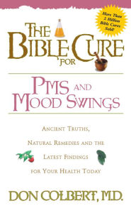 Title: The Bible Cure for PMS and Mood Swings: Ancient Truths, Natural Remedies and the Latest Findings for Your Health Today, Author: Don Colbert MD