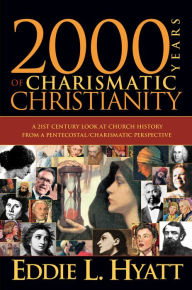 Title: 2000 Years Of Charismatic Christianity: A 21st century look at church history from a pentecostal/charismatic prospective, Author: Eddie L Hyatt