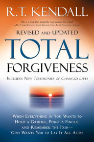 Title: Total Forgiveness: When Everything in You Wants to Hold a Grudge, Point a Finger, and Remember the Pain--God Wants You to Lay it All Aside, Author: R.T. Kendall