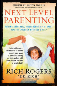 Title: Next Level Parenting: Raising Authentic, Independent, Spiritually Healthy Children With God's Help, Author: Rich Rogers