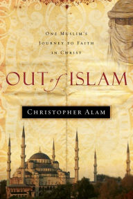 Title: Out Of Islam: One Muslim's Journey to Faith in Christ, Author: Christopher Alam