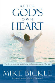 Title: After God's Own Heart: The Key to Knowing and Living God's Passionate Love for You, Author: Mike Bickle