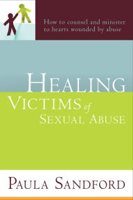 Title: Healing Victims Of Sexual Abuse: How to Counsel and Minister to Hearts Wounded by Abuse, Author: Paula Sandford