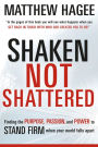 Shaken, Not Shattered: Finding the Purpose, Passion, and Power to Stand Firm When Your World Falls Apart