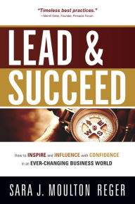 Title: Lead And Succeed: How to Inspire and Influence with Confidence in an Ever-Changing Business World, Author: Sara J. Moulton Reger