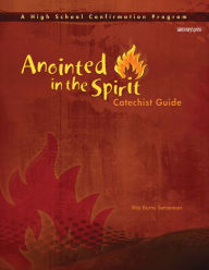 Title: Anointed in the Spirit Catechist Guide (HS): A High School Confirmation Program, Author: Rita Burns Senseman