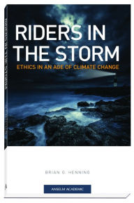 Title: Riders in the Storm: Ethics in an Age of Climate Change, Author: Brian G. Henning