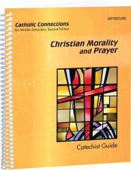 Title: Christian Morality and Prayer: Catholic Connections Catechist Guide, Author: Virginia Halbur