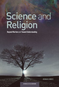 Title: Science and Religion: Beyond Warfare and Toward Understanding, Author: Joshua M. Moritz