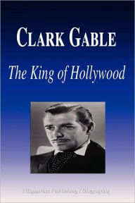 Title: Clark Gable - The King of Hollywood (Biography), Author: Biographiq
