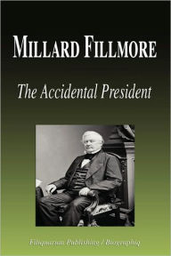 Title: Millard Fillmore - the Accidental President, Author: Biographiq