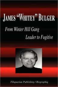 Title: James Whitey Bulger - From Winter Hill Gang Leader to Fugitive (Biography), Author: Biographiq
