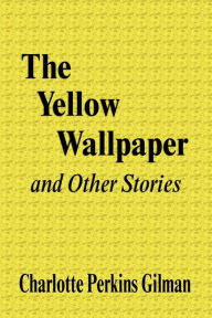 Title: The Yellow Wallpaper And Other Stories, Author: Charlotte Perkins Gilman