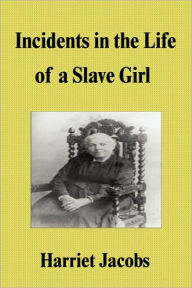 Title: Incidents in the Life of a Slave Girl / Edition 1, Author: Harriet Jacobs