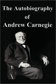 Title: The Autobiography of Andrew Carnegie, Author: Andrew Carnegie