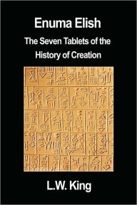 Title: Enuma Elish: The Seven Tablets of the History of Creation, Author: L W King M.A.