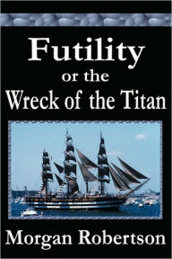 Title: Futility or the Wreck of the Titan, Author: Morgan Robertson