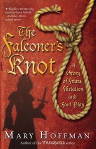 Title: The Falconer's Knot: A Story of Friars, Flirtation and Foul Play, Author: Mary Hoffman