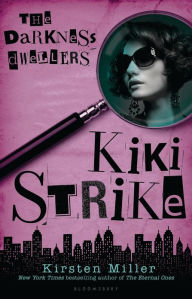 Title: Kiki Strike: The Darkness Dwellers, Author: Kirsten Miller